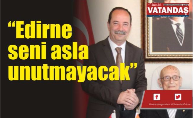 “Edirne seni asla unutmayacak” “Edirne seni asla unutmayacak”
