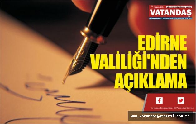 EDİRNE VALİLİĞİ'NDEN AÇIKLAMA EDİRNE VALİLİĞİ'NDEN AÇIKLAMA