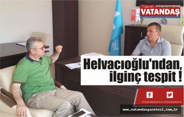 Helvacıoğlu'ndan, ilginç tespit ! Helvacıoğlu'ndan, ilginç tespit !