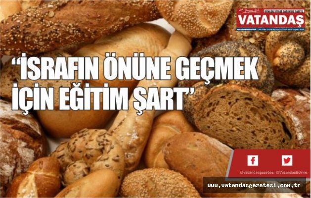 “İSRAFIN ÖNÜNE GEÇMEK İÇİN EĞİTİM ŞART” “İSRAFIN ÖNÜNE GEÇMEK İÇİN EĞİTİM ŞART”
