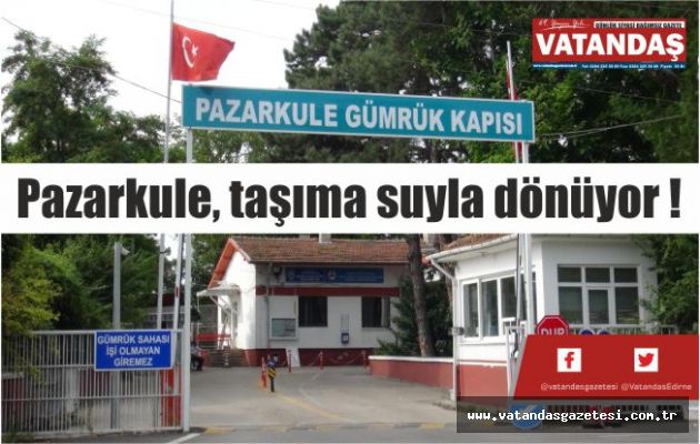 Pazarkule, taşıma suyla dönüyor ! Pazarkule, taşıma suyla dönüyor !