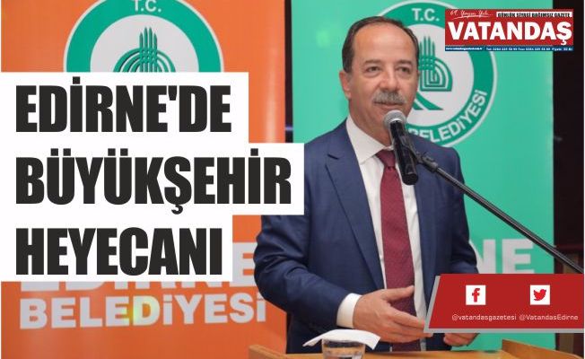 EDİRNE'DE BÜYÜKŞEHİR HEYECANI EDİRNE'DE BÜYÜKŞEHİR HEYECANI