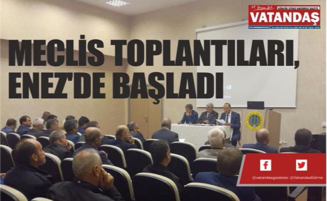 MECLİS TOPLANTILARI, ENEZ'DE BAŞLADI MECLİS TOPLANTILARI, ENEZ'DE BAŞLADI