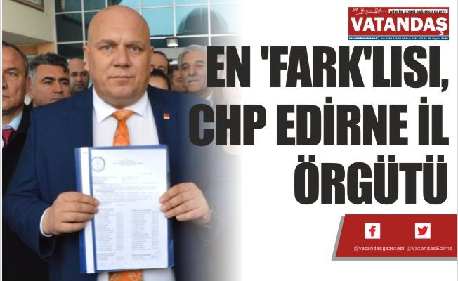EN 'FARK'LISI, CHP EDİRNE İL ÖRGÜTÜ