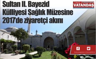 Sultan II. Bayezid  Külliyesi Sağlık Müzesine  2017’de ziyaretçi akını