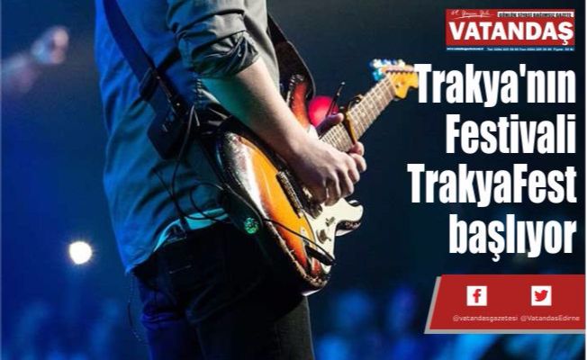 Trakya'nın Festivali  TrakyaFest başlıyor