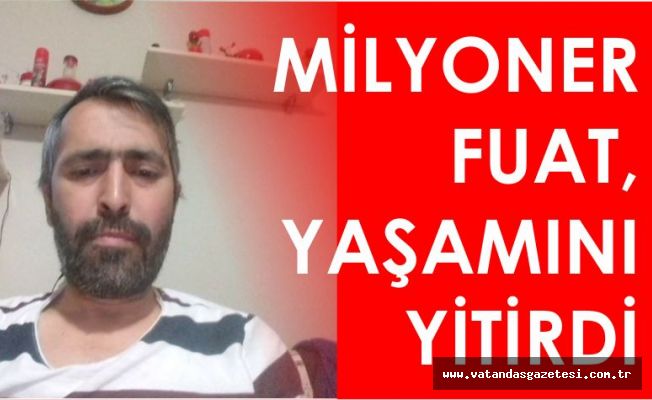 Milyoner Fuat, yaşamını yitirdi !