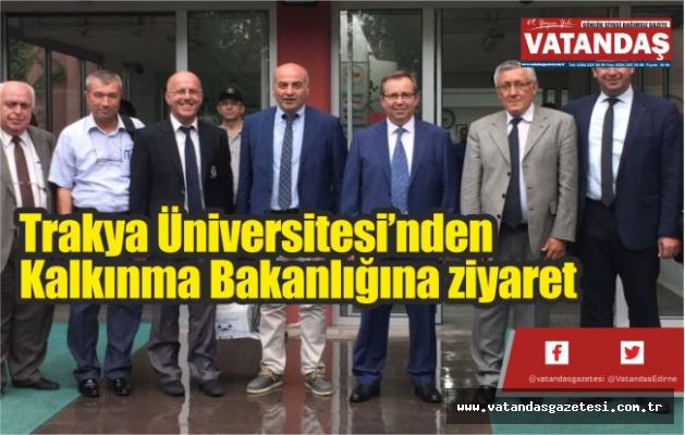 Trakya Üniversitesi’nden  Kalkınma Bakanlığına ziyaret