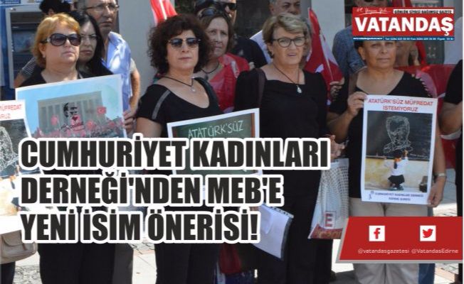CUMHURİYET KADINLARI  DERNEĞİ'NDEN MEB'E  YENİ İSİM ÖNERİSİ!