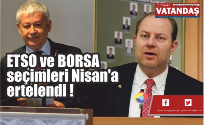ETSO ve BORSA seçimleri  Nisan'a ertelendi !
