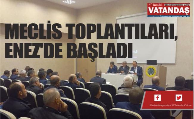 MECLİS TOPLANTILARI,  ENEZ'DE BAŞLADI