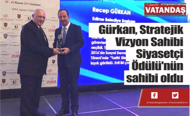 Gürkan, Stratejik Vizyon Sahibi  Siyasetçi Ödülü'nün sahibi oldu