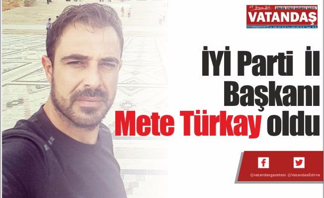 İYİ Parti  İl Başkanı  Mete Türkay oldu