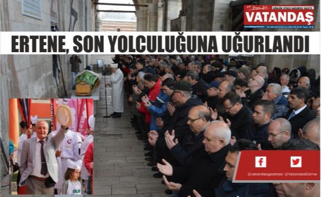 ERTENE, SON YOLCULUĞUNA UĞURLANDI