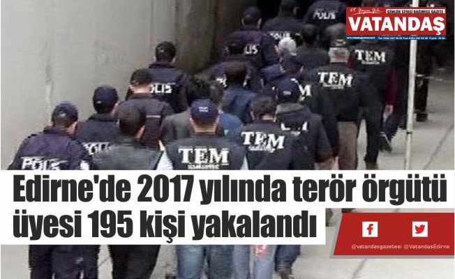 Edirne'de 2017 yılında  terör örgütü üyesi 195  kişi yakalandı